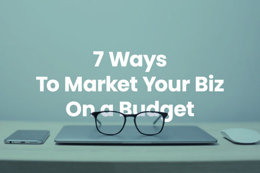 Seven Ways To Market Your Business On A Budget